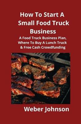 Book cover for How To Start A Small Food Truck Business