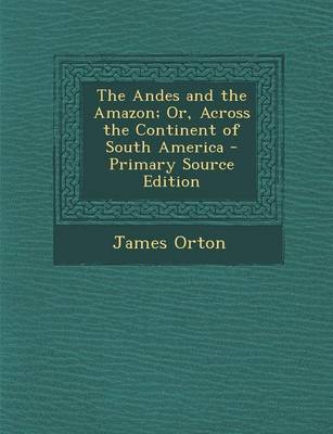 Book cover for The Andes and the Amazon; Or, Across the Continent of South America - Primary Source Edition