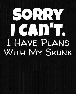 Book cover for Sorry I Can't I Have Plans With My Skunk