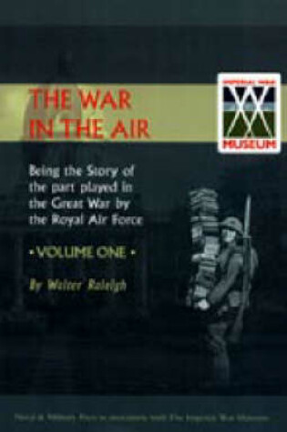 Cover of War in the Air. Being the Story of the Part Played in the Great War by the Royal Air Force