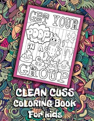 Book cover for Get Your Poop In A Group Clean Cuss Coloring Book For kids