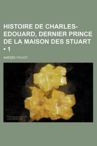 Cover of Histoire de Charles-Edouard, Dernier Prince de La Maison Des Stuart (1)