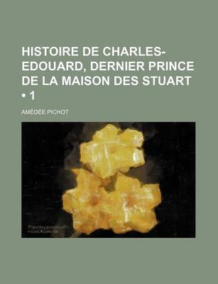 Book cover for Histoire de Charles-Edouard, Dernier Prince de La Maison Des Stuart (1)