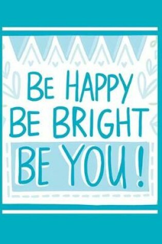 Cover of Be Happy Be Bright Be You!