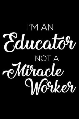 Cover of I'm an Educator Not a Miracle Worker