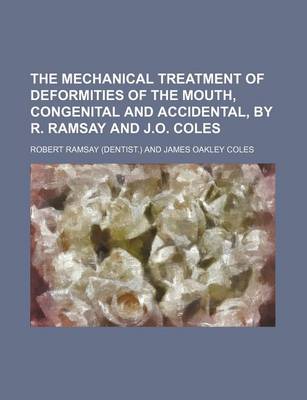 Book cover for The Mechanical Treatment of Deformities of the Mouth, Congenital and Accidental, by R. Ramsay and J.O. Coles