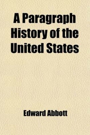 Cover of A Paragraph History of the United States from the Discovery of the Continent to the Present Time; With Brief Notes on Contemporaneous Events. Chronologically Arranged