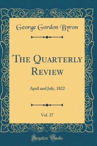 Cover of The Quarterly Review, Vol. 27: April and July, 1822 (Classic Reprint)