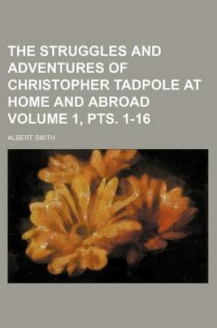 Cover of The Struggles and Adventures of Christopher Tadpole at Home and Abroad Volume 1, Pts. 1-16