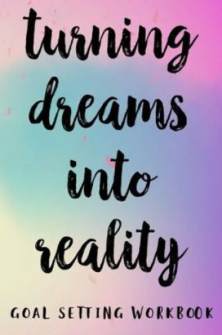 Cover of Turning Dreams Into Reality Goal Setting Workbook