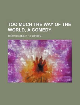 Book cover for Too Much the Way of the World, a Comedy