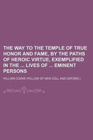 Cover of The Way to the Temple of True Honor and Fame, by the Paths of Heroic Virtue, Exemplified in the Lives of Eminent Persons