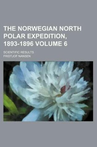 Cover of The Norwegian North Polar Expedition, 1893-1896 Volume 6; Scientific Results