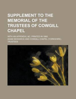 Book cover for Supplement to the Memorial of the Trustees of Cowgill Chapel; With an Appendix, &C. Printed in 1868