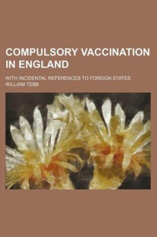 Cover of Compulsory Vaccination in England; With Incidental References to Foreign States