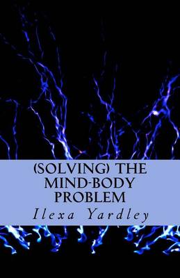 Book cover for Solving the Mind-Body Problem
