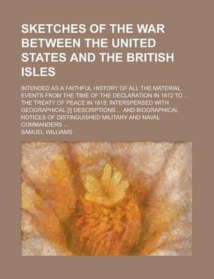 Book cover for Sketches of the War Between the United States and the British Isles; Intended as a Faithful History of All the Material Events from the Time of the Declaration in 1812 to ... the Treaty of Peace in 1815; Interspersed with Geographical [!]