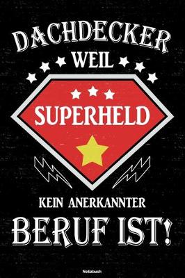 Cover of Dachdecker weil Superheld kein anerkannter Beruf ist! Notizbuch