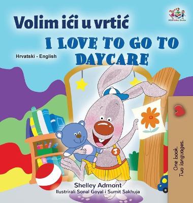Book cover for I Love to Go to Daycare (Croatian English Bilingual Book for Kids)