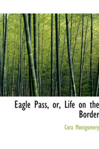 Cover of Eagle Pass, Or, Life on the Border