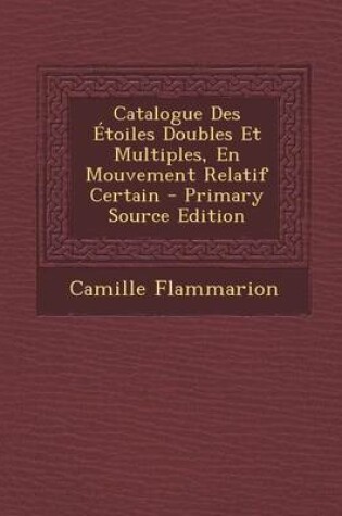 Cover of Catalogue Des Etoiles Doubles Et Multiples, En Mouvement Relatif Certain - Primary Source Edition