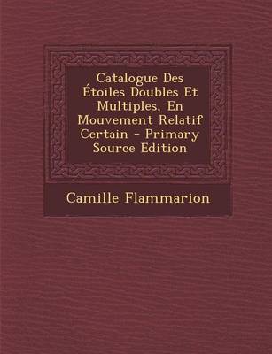 Book cover for Catalogue Des Etoiles Doubles Et Multiples, En Mouvement Relatif Certain - Primary Source Edition