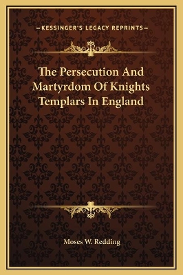 Book cover for The Persecution And Martyrdom Of Knights Templars In England