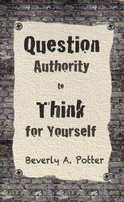 Book cover for Question Authority; Think for Yourself