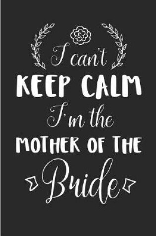 Cover of I Can't Keep Calm I'm the Mother of the Bride