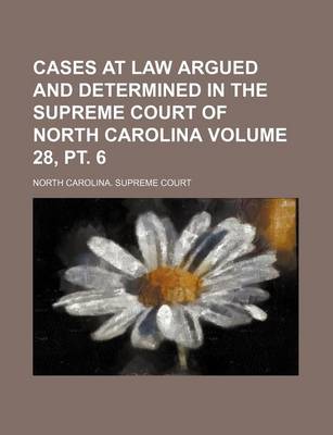 Book cover for Cases at Law Argued and Determined in the Supreme Court of North Carolina Volume 28, PT. 6