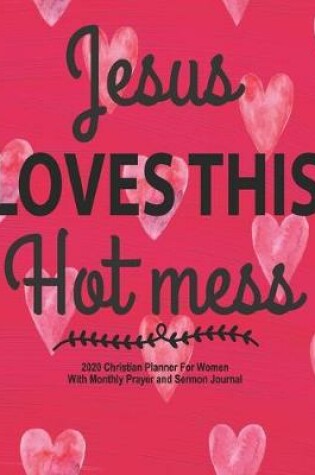 Cover of Jesus Loves This Hot Mess - 2020 Christian Planner For Women