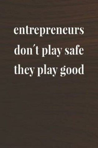 Cover of Entrepreneurs Don't Play Safe, They Play Good