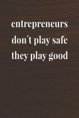 Book cover for Entrepreneurs Don't Play Safe, They Play Good