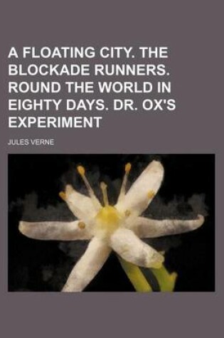 Cover of A Floating City. the Blockade Runners. Round the World in Eighty Days. Dr. Ox's Experiment