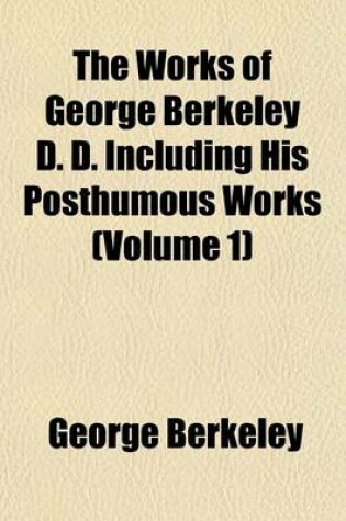 Cover of The Works of George Berkeley D. D. Including His Posthumous Works (Volume 1)