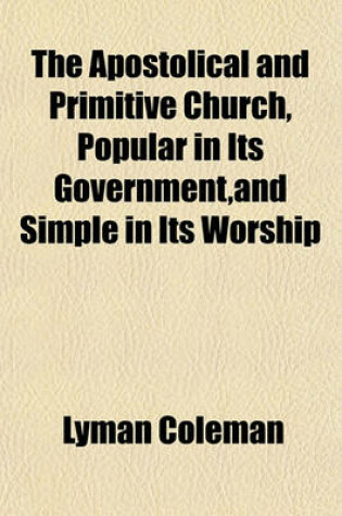 Cover of The Apostolical and Primitive Church, Popular in Its Government, and Simple in Its Worship