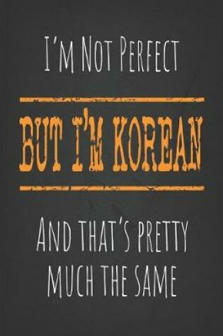 Cover of I'm not perfect, But I'm Korean And that's pretty much the same