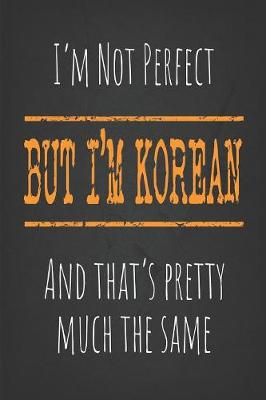 Book cover for I'm not perfect, But I'm Korean And that's pretty much the same