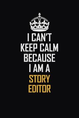 Book cover for I Can't Keep Calm Because I Am A Story Editor