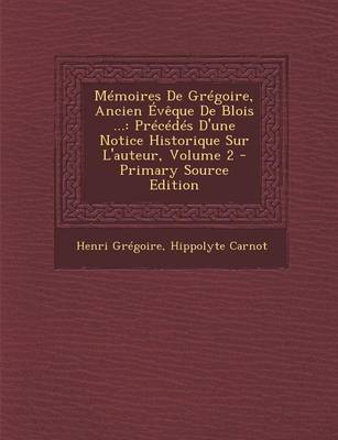 Book cover for Memoires de Gregoire, Ancien Eveque de Blois ...