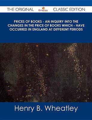 Book cover for Prices of Books - An Inquiry Into the Changes in the Price of Books Which - Have Occurred in England at Different Periods - The Original Classic Edition