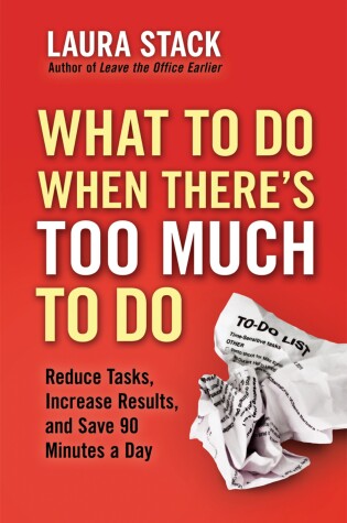 Cover of What To Do When There's Too Much To Do: Reduce Tasks, Increase Results, and Save 90 Minutes a Day