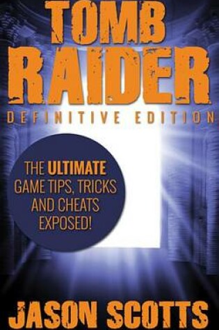 Cover of Tomb Raider: Definitive Edition: The Ultimate Game Tips, Tricks and Cheats Exposed!