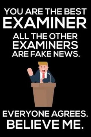 Cover of You Are The Best Examiner All The Other Examiners Are Fake News. Everyone Agrees. Believe Me.