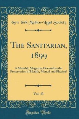 Cover of The Sanitarian, 1899, Vol. 43: A Monthly Magazine Devoted to the Preservation of Health, Mental and Physical (Classic Reprint)