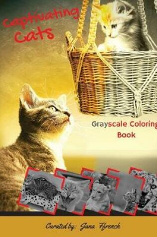 Cover of Captivating Cats Grayscale Coloring Book