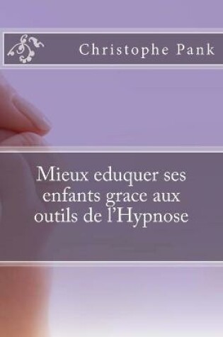 Cover of Mieux eduquer ses enfants grace aux outils de l'Hypnose