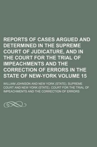 Cover of Reports of Cases Argued and Determined in the Supreme Court of Judicature, and in the Court for the Trial of Impeachments and the Correction of Errors in the State of New-York Volume 15