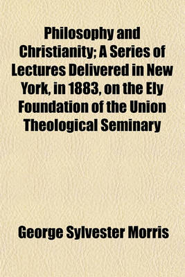 Book cover for Philosophy and Christianity; A Series of Lectures Delivered in New York, in 1883, on the Ely Foundation of the Union Theological Seminary