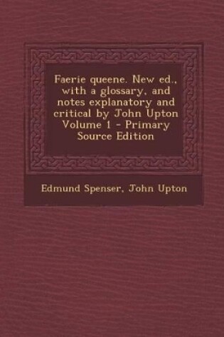 Cover of Faerie Queene. New Ed., with a Glossary, and Notes Explanatory and Critical by John Upton Volume 1